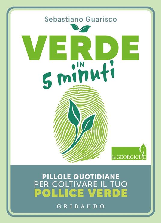 Sebastiano Guarisco Verde in 5 minuti. Pillole quotidiane per coltivare il tuo pollice verde